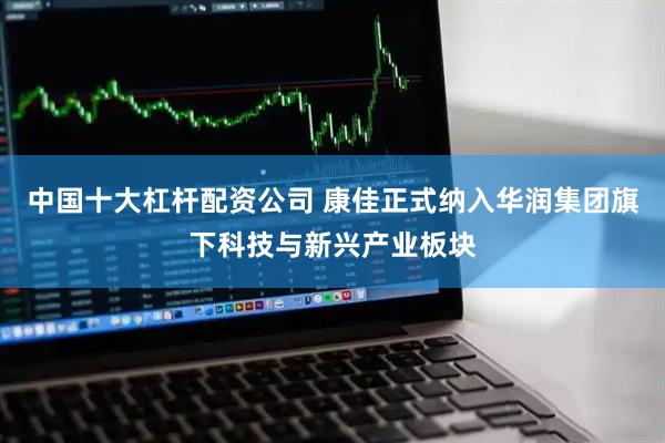 中国十大杠杆配资公司 康佳正式纳入华润集团旗下科技与新兴产业板块